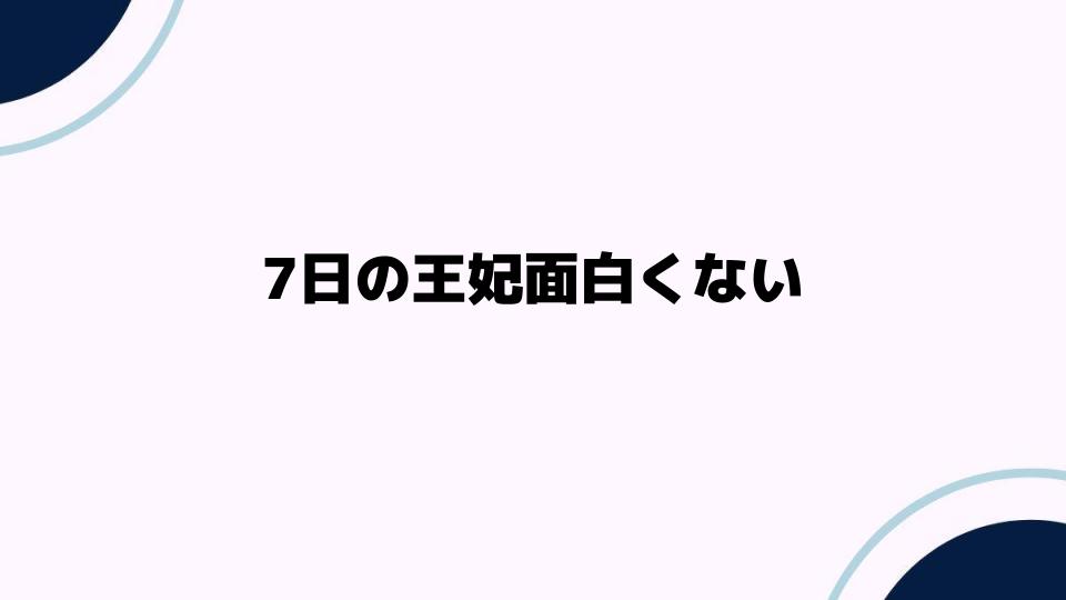 7日の王妃面白くないと感じる理由